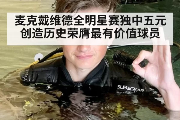 麦克戴维德全明星赛独中五元创造历史荣膺最有价值球员